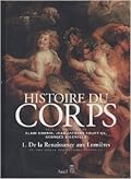 Histoire du corps. Volume 1 : De la Renaissance aux Lumières