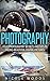 Photography: DSLR Photography Secrets and Tips to Taking Beautiful Digital Pictures (Photography, DSLR, cameras, digital photography, digital pictures, portrait photography, landscape photography)