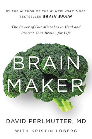 Brain Maker: The Power of Gut Microbes to Heal and Protect Your Brain for Life