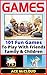 Games: 101 Fun Games To Play With Friends, Family & Children (Games, Kids Games, Family Games, Solo Games, Best Games)