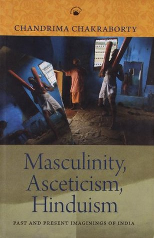 Masculinity, Asceticism, Hinduism: Past and Present Imaginings of India (Hardcover)