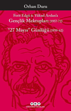 Ferit Edgü & Yüksel Arslan'a Gençlik Mektupları (1957-72) / ''27 Mayıs'' Günlüğü (1959-62)