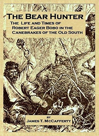 The Bear Hunter: The Life and Times of Robert Eager Bobo in the Canebrakes of the Old South (Kindle Edition)