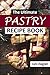 Pastry Recipes: The Ultimate Pastry Recipe Book, Your Guide to Making Easy and Delightful Pastries at Home
