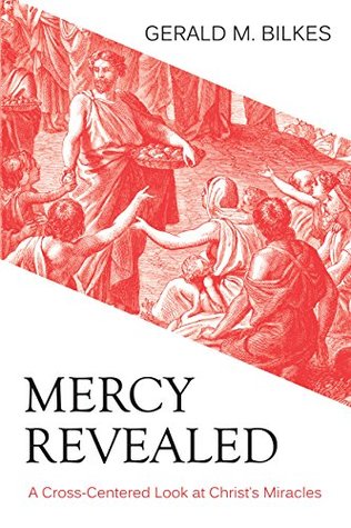 Mercy Revealed: A Cross-Centered Look at Christ’s Miracles (Kindle Edition)