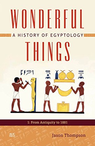 Wonderful Things: A History of Egyptology: 1: From Antiquity to 1881 (Kindle Edition)