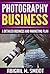 Photography Business: A Detailed Business and Marketing Plan