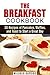 The Breakfast Cookbook: 36 Recipes of Pancakes, Waffles, and Toast to Start a Great Day (Comfort Foods & Delights)