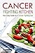 Cancer Fighting Kitchen: Your Easy Guide to a Cancer Fighting Diet