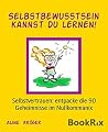Selbstbewusstsein kannst du lernen!: Selbstvertrauen: entpacke die 90 Geheimnisse im Nullkommanix (German Edition)