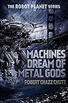 Machines Dream of Metal Gods by Robert Chazz Chute