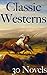 Classic Westerns: 30 Novels