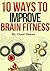 Brain training: 10 Ways to Improve Brain Fitness (Cognitive Improvement)