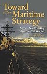 Book cover for Toward a New Maritime Strategy: American Naval Thinking in the Post-Cold War Era