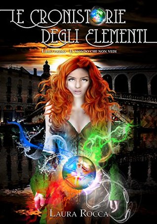 Il mondo che non vedi (Le Cronistorie degli Elementi, #1)
