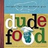 Dude Food: Recipes for the Modern Guy Dude Food: Recipes for the Modern Guy