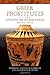 Greek Prostitutes in the Ancient Mediterranean, 800 BCE–200 CE (Wisconsin Studies in Classics)