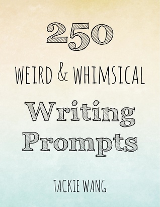 250 Weird & Whimsical Writing Prompts