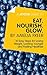 A Joosr Guide to… Eat. Nourish. Glow by Amelia Freer: 10 Easy Steps for Losing Weight, Looking Younger and Feeling Healthier