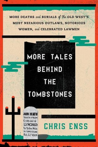 More Tales Behind the Tombstones: More Deaths and Burials of the Old West's Most Nefarious Outlaws, Notorious Women, and Celebrated Lawmen (Paperback)