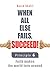 Principle 6: Faith Makes the World Turn Round (When All Else Fails, Succeed!)