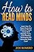 How to Read Minds: Learn How To Read Minds And Influence People Using Mind Reading Tricks, Cold Reading Techniques And Nonverbal Body Cues! (Body Language, Mind Reading, Small Talk)