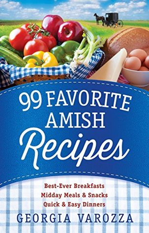 99 Favorite Amish Recipes: *Best-Ever Breakfasts *Midday Meals and Snacks *Quick and Easy Dinners (Kindle Edition)