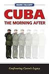 Cuba: The Morning After: Confronting Castro's Legacy Cuba: The Morning After: Confronting Castro's Legacy