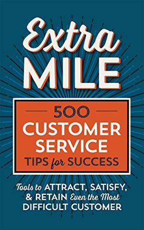 Extra Mile: 500 Customer Service Tips for Success: Tools to Attract, Satisfy, & Retain Even the Most Difficult Customer (Kindle Edition)
