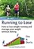 Running to Lose : How to lose weight running and manage your weight without dieting