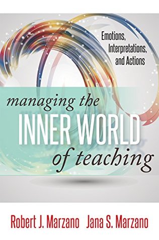 Managing the Inner World of Teaching: Emotions, Interpretations, and Actions (The Classroom Strategies Series)