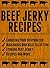 Beef Jerky Recipes: A Beef Jerky Cookbook: How To Make Beef Jerky Using Your Food Dehydrator