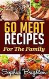 60 Meat Recipes: For the Family (Beef Dishes, Recipes For Steak, Chop Meat Recipes, Roast Recipes) 60 Meat Recipes: For the Family (Beef Dishes, Recipes For Steak, Chop Meat Recipes, Roast Recipes)