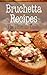 Bruschetta Recipes: The Ultimate Guide