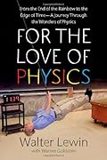 For the Love of Physics: From the End of the Rainbow to the Edge of Time - A Journey Through the Wonders of Physics