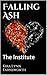 Falling Ash: The Institute (Falling Ash Chronicles Book 1)