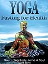Yoga: Fasting And Eating For Health, Nutrition Education: Body, Mind & Soul, Losing Weight (Yoga Place Books)