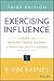 Exercising Influence: A Guide for Making Things Happen at Work, at Home, and in Your Community
