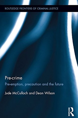 Pre-crime: Pre-emption, precaution and the future (Routledge Frontiers of Criminal Justice Book 28)