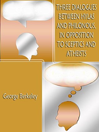 Three Dialogues between Hylas and Philonous in Opposition to Sceptics and Atheists : Illustrated Edition
