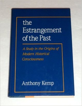 The Estrangement of the Past: A Study in the Origins of Modern Historical Consciousness