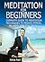 Meditation: Meditation For Beginners: Complete Guide to Meditation Techniques to Reduce Stress, Be Happy and Stay Calm - Meditation for Anxiety (Meditation for Beginners Series Book 1)