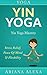 Yoga: Yin Yoga: Yin Yoga Mastery: Stress Relief, Peace Of Mind & Flexibility (Restorative Yoga, Kundalini Yoga, Chakras, Yoga For Weight Loss, Morning Habits, Hip Flexors, Foam Roller)
