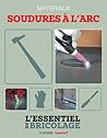 Techniques de base - Matériaux : soudures à l’arc (L'essentiel du bricolage) (French Edition)