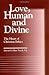 Love, Human and Divine: The Heart of Christian Ethics (Moral Traditions series)