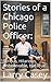 Stories of a Chicago Police Officer:: Serious, Hilarious, Unbelievable, but True