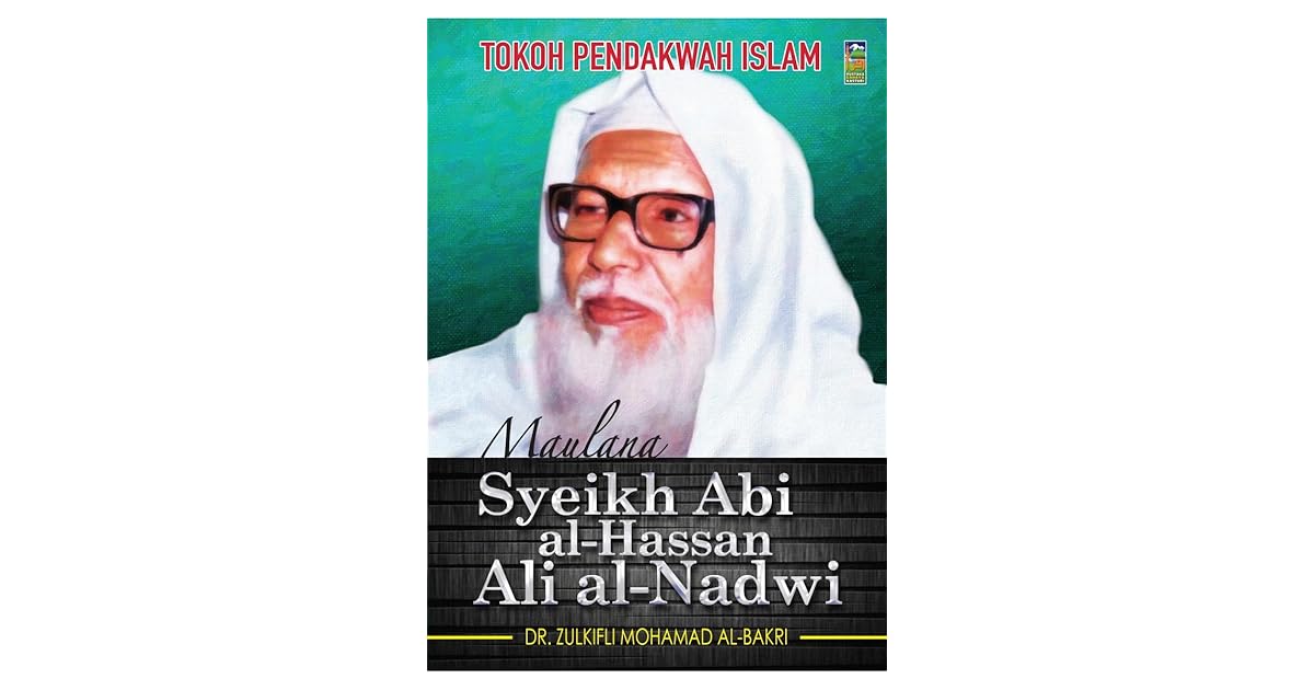 Maulana Syeikh Abi Al Hassan Ali Al Nadwi By Zulkifli Mohamad Al Bakri Maulana Syeikh Abi Al Hassan Ali Al Nadwi By Zulkifli Mohamad Al Bakri