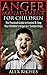 Anger Management: Anger Management for Children - The Practical Guide to Control & Stop Your Children's Anger in 7 Simple Steps (anger management, anger ... children, anger management books Book 1)