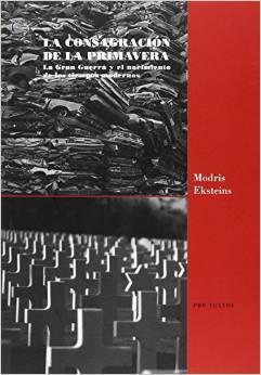 La consagración de la primavera: La Gran Guerra y el nacimiento de los tiempos modernos