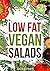 Vegan: Low Fat Vegan Salads-Low Fat Salad Recipes For Rapid Weight Loss(Forks Over Knives,Raw Till 4,80/10/10,Gluten Free,Oil Free) (Low-Fat Vegan Cooking ... vegetarian recipes,low carb,vegan recipes,)